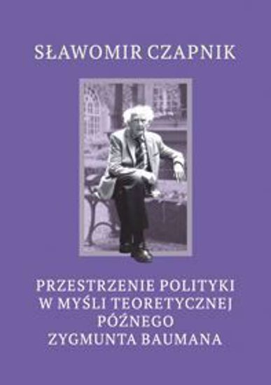 Obrazek Przestrzenie polityki w myśli teoretycznej późnego Zygmunta Baumana (STUDIA I MONOGRAFIE  NR 553)