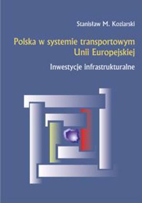 Obrazek Polska w systemie transportowym Unii Europejskiej. Inwestycje infrastrukturalne (STUDIA I MONOGRAFIE NR 512)