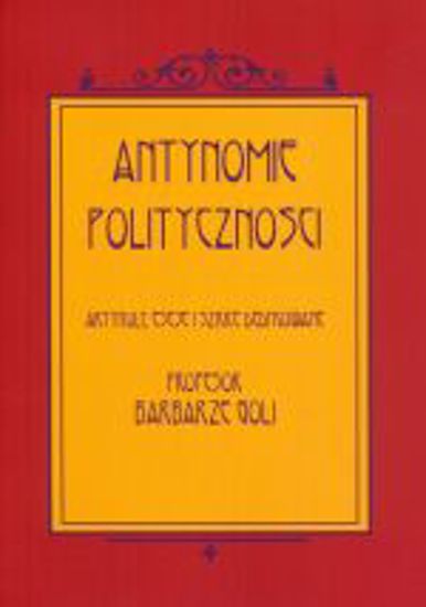 Obrazek Antynomie polityczności. Artykuły, eseje i szkice dedykowane Profesor Barbarze Goli