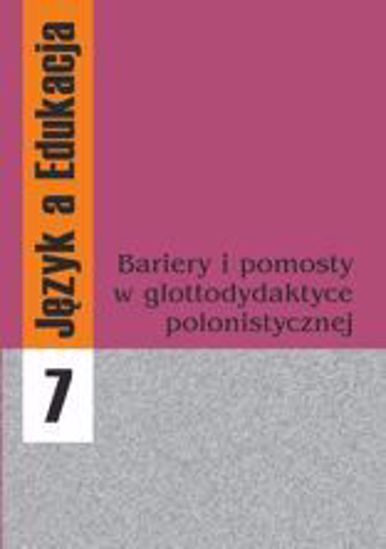 Obrazek Język a Edukacja 7: Bariery i pomosty w glottodydaktyce polonistycznej
