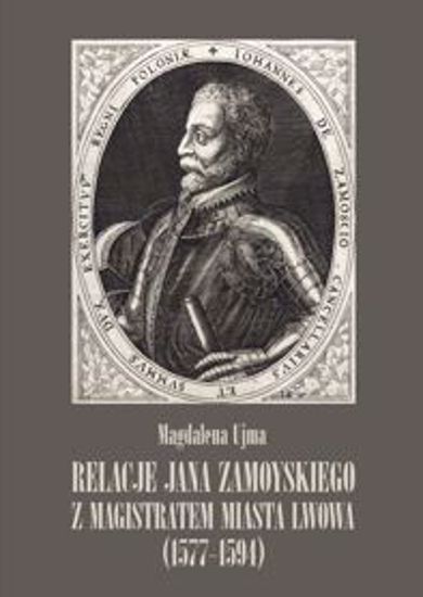 Obrazek Relacje Jana Zamoyskiego z magistratem miasta Lwowa (1577-1594)