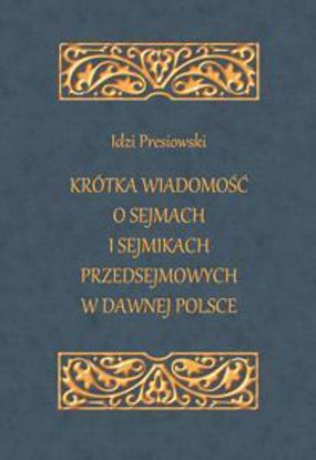 Obrazek Idzi Presiowski," Krótka wiadomość o sejmach i sejmikach przedsejmowych w dawnej Polsce". Uzupełnił, wstępem opatrzył i wydał Włodzimierz Kaczorowski