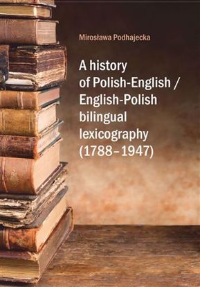 Obrazek A history of Polish-English/English-Polish bilingual lexicography (1788-1947) (STUDIA I MONOGRAFIE NR 534)