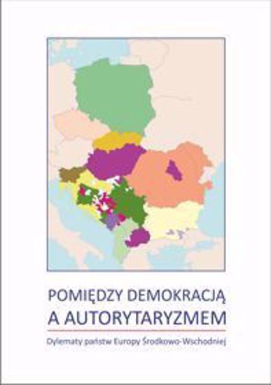 Obrazek Pomiędzy demokracją a autorytaryzmem. Dylematy państw Europy Środkowo-Wschodniej 
