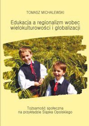 Obrazek Edukacja a regionalizm wobec wielokulturowości i globalizacji. Tożsamość społeczna na przykładzie Śląska Opolskiego