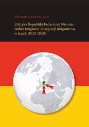Obrazek Polityka Republiki Federalnej Niemiec wobec imigracji i integracji imigrantów w latach 2015-2020 (STUDIA I MONOGRAFIE NR 602)