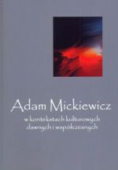 Obrazek Adam Mickiewicz w kontekstach kulturowych dawnych i współczesnych