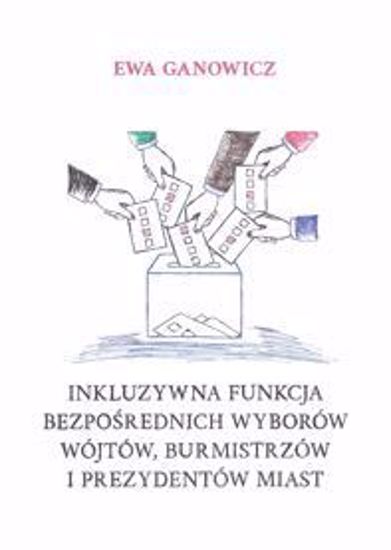 Obrazek Inkluzywna funkcja bezpośrednich wyborów wójtów, burmistrzów i prezydentów miast (STUDIA I MONOGRAFIE NR 575)