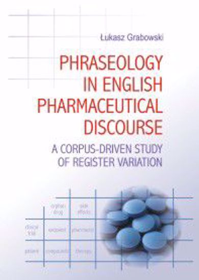 Obrazek Phraseology in English Pharmaceutical Discourse: A Corpus-Driven Study of Register Variation, Studia i Monografie nr 516