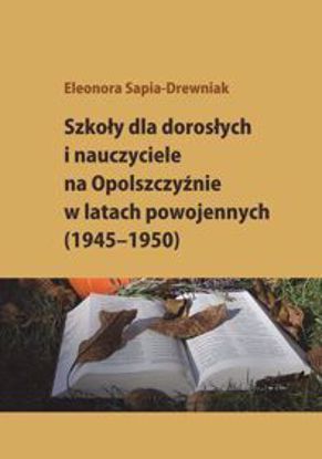 Obrazek Szkoły dla dorosłych i nauczyciele na Opolszczyźnie w latach powojennych (1945-1950) STUDIA I MONOGRAFIE NR 555