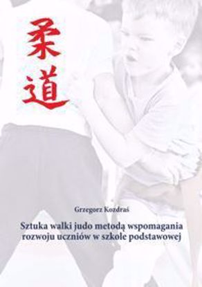 Obrazek Sztuka walki judo metodą wspomagania rozwoju uczniów w szkole podstawowej (STUDIA I MONOGRAFIE NR 559)