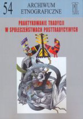 Obrazek Archiwum etnograficzne t. 54: Praktykowanie tradycji w społeczeństwach posttradycyjnych