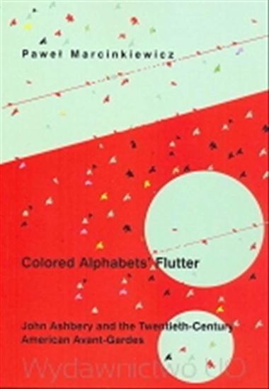 Obrazek "Colored Alphabets' Flutter." John Ashbery and the Twentieth-Century American Avant-Gardes (Studia i Monografie Nr 483)