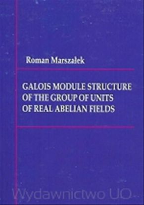 Obrazek Galois Module Structure of the Group of Units of Real Abelian Fields (STUDIA I MONOGRAFIE NR 465)