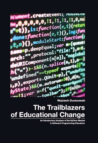 Obrazek The Trailblazers of Educational Change. An Introductory of the EdTech Market in Software Programming Education, Studia i Monografie nr 609, (WERSJA ELEKTRONICZNA)