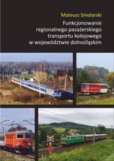Obrazek Funkcjonowanie regionalnego pasażerskiego transportu kolejowego w województwie dolnośląskim (STUDIA I MONOGRAFIE NR 620)
