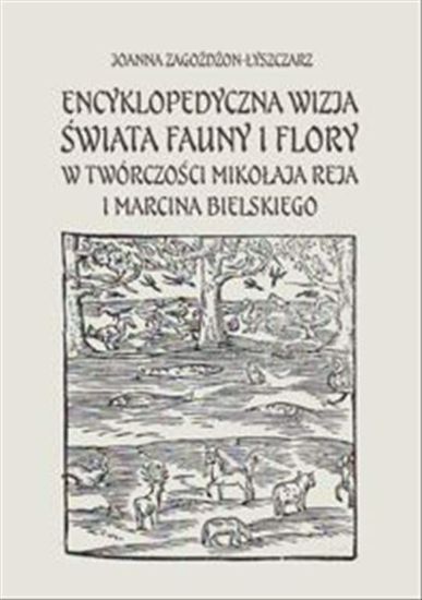 Obrazek Encyklopedyczna wizja świata fauny i flory w twórczości Mikołaja Reja i Marcina Bielskiego ( STUDIA I MONOGRAFIE NR 605)