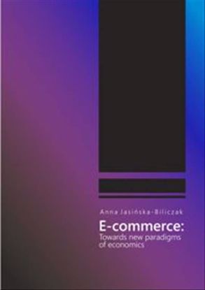 Obrazek E-commerce: Towards new paradingms of economics (Studia i Monografie nr 628)